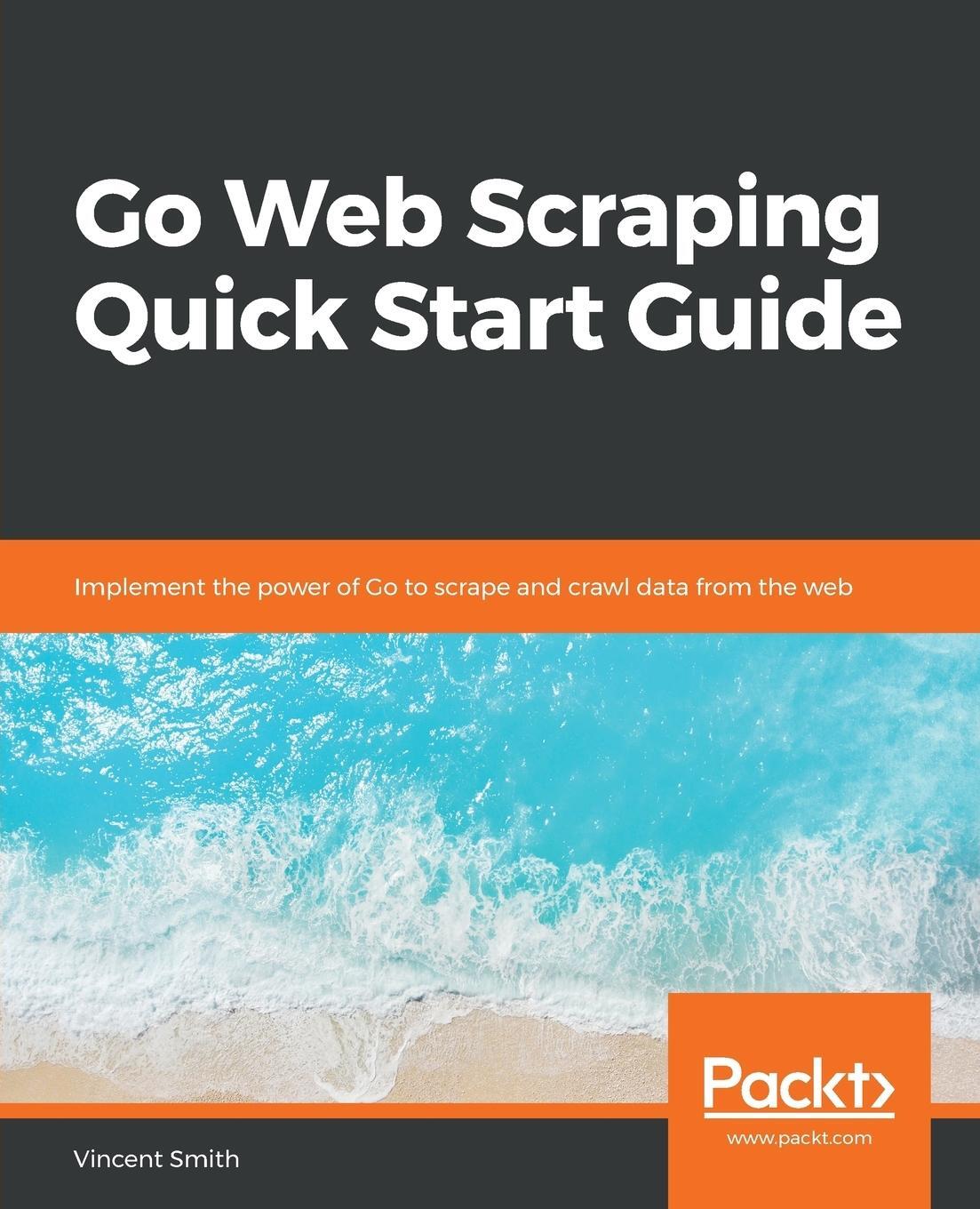 Cover: 9781789615708 | Go Web Scraping Quick Start Guide | Vincent Smith | Taschenbuch | 2019