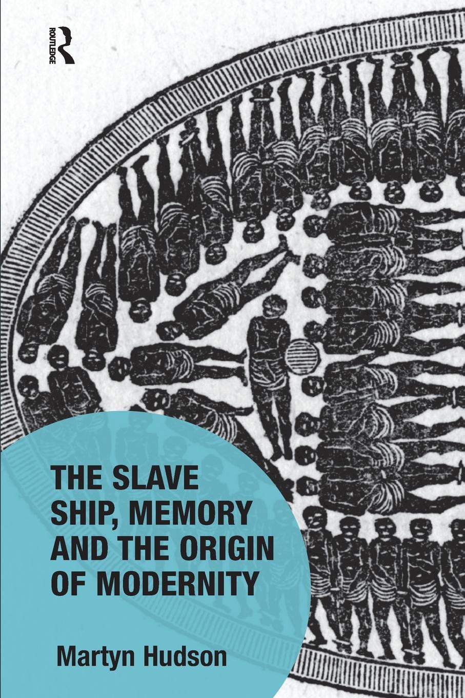 Cover: 9781138602816 | The Slave Ship, Memory and the Origin of Modernity | Martyn Hudson