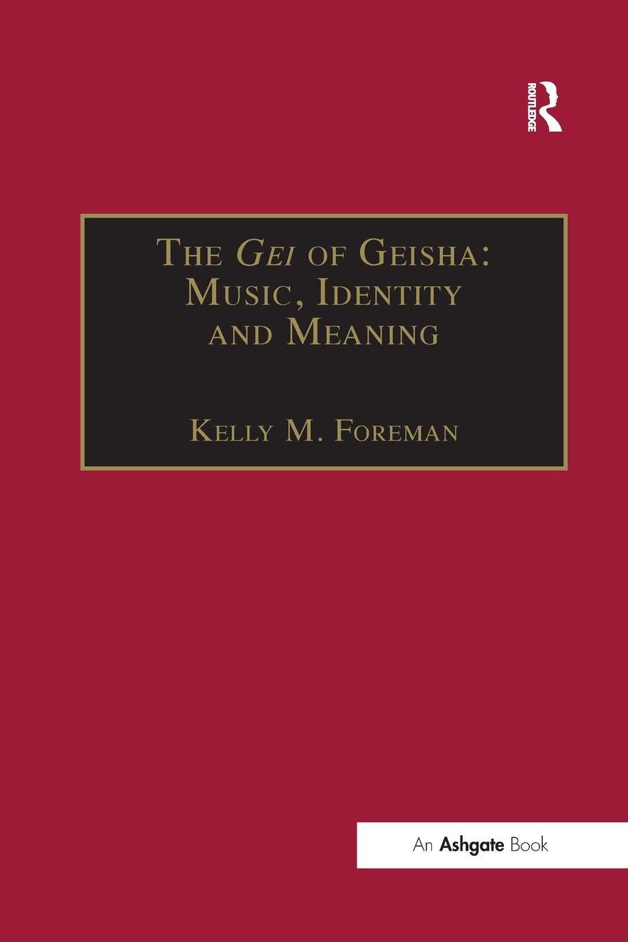 Cover: 9781138251816 | The Gei of Geisha | Music, Identity and Meaning | Kelly M. Foreman