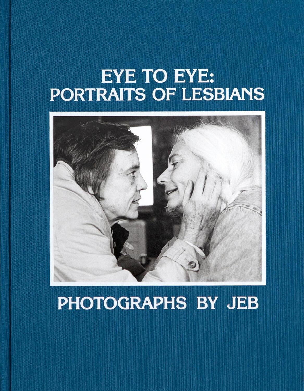 Cover: 9781944860370 | Eye to Eye | Portraits of Lesbians | Jeb | Buch | Gebunden | Englisch