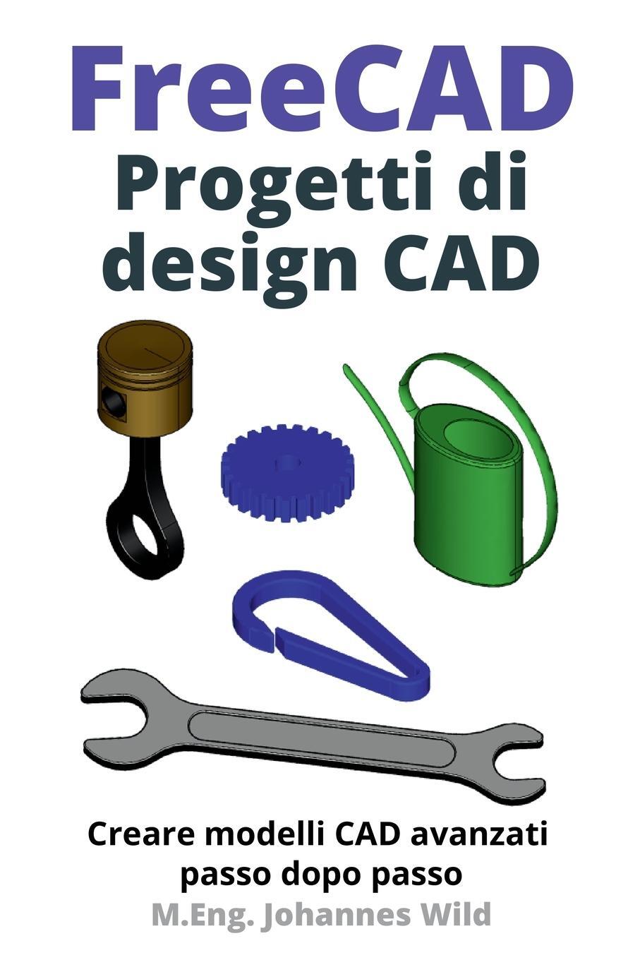 Cover: 9783987421044 | FreeCAD Progetti di design CAD | M. Eng. Johannes Wild | Taschenbuch