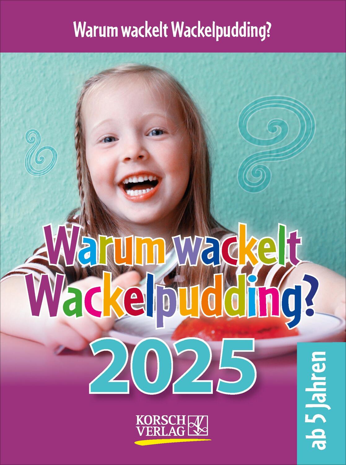 Cover: 9783731877363 | Warum wackelt Wackelpudding? 2025 | Verlag Korsch | Kalender | 328 S.