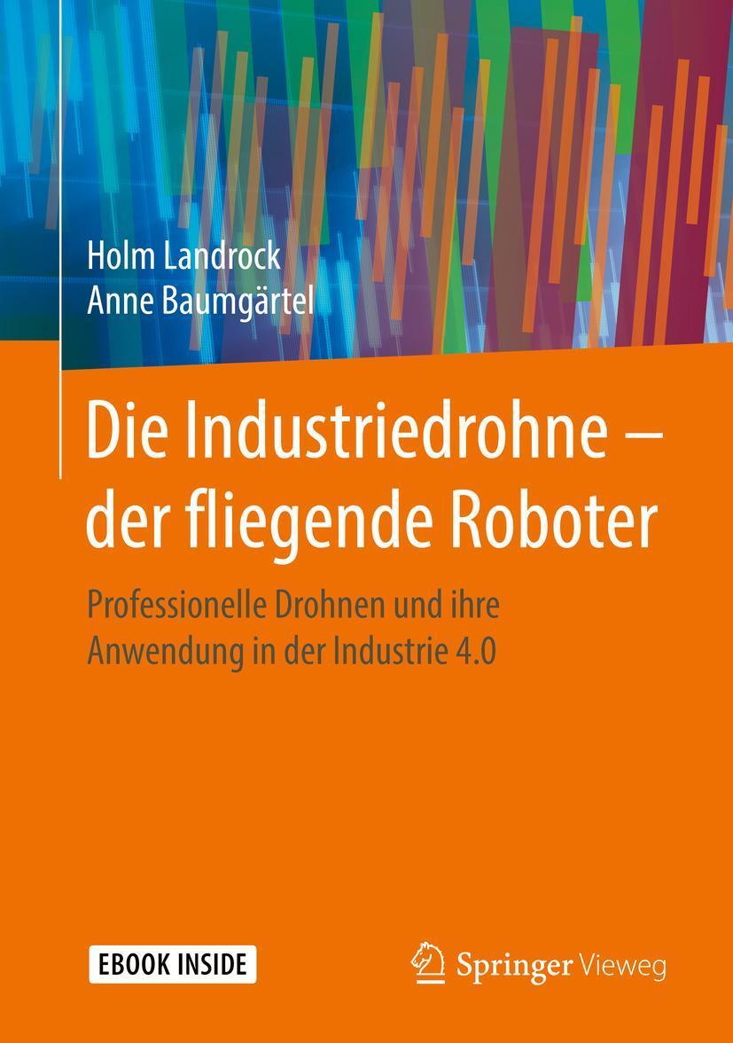 Cover: 9783658213541 | Die Industriedrohne - der fliegende Roboter | Holm Landrock (u. a.)