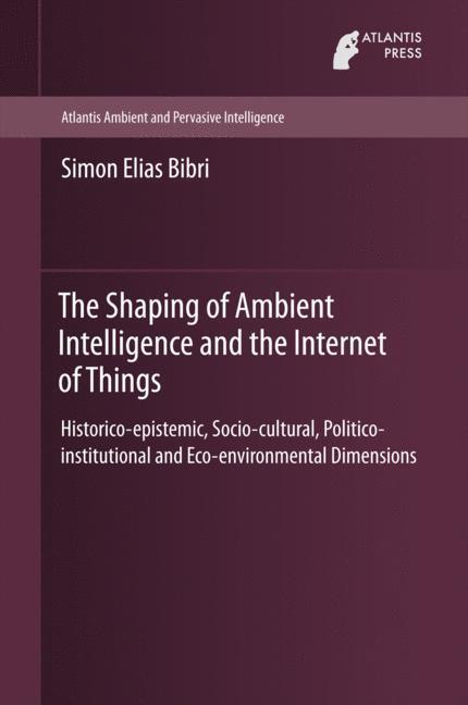 Cover: 9789462391413 | The Shaping of Ambient Intelligence and the Internet of Things | Bibri