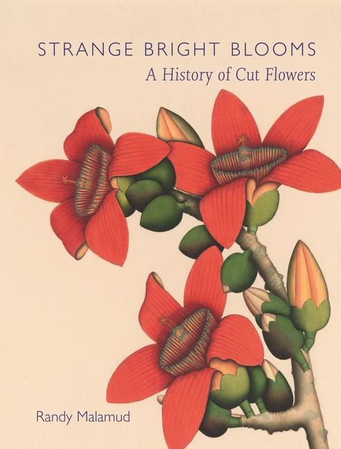 Cover: 9781789144017 | Strange Bright Blooms | A History of Cut Flowers | Randy Malamud