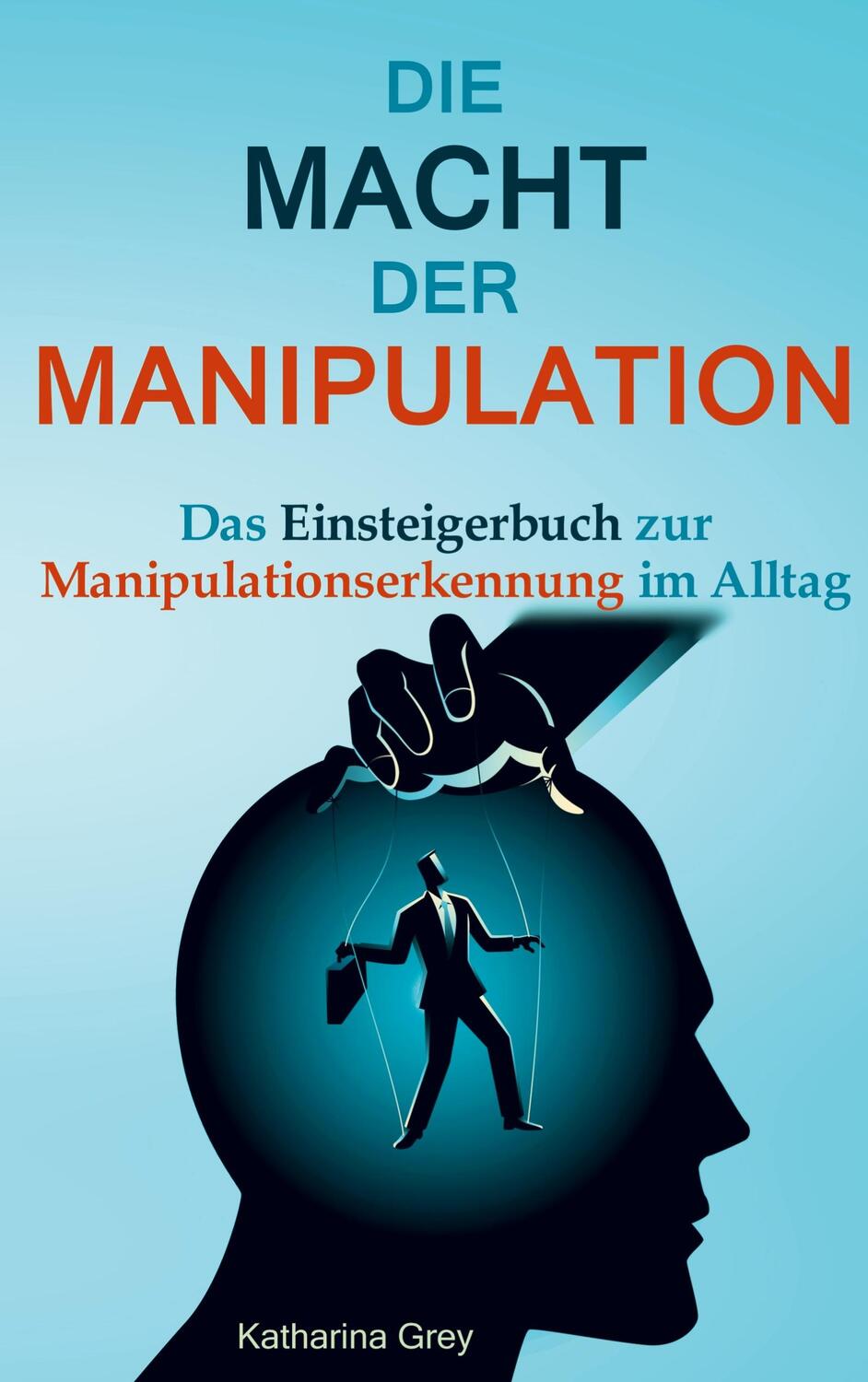 Cover: 9789403663371 | Die Macht der Manipulation | Katharina Grey | Taschenbuch | Paperback