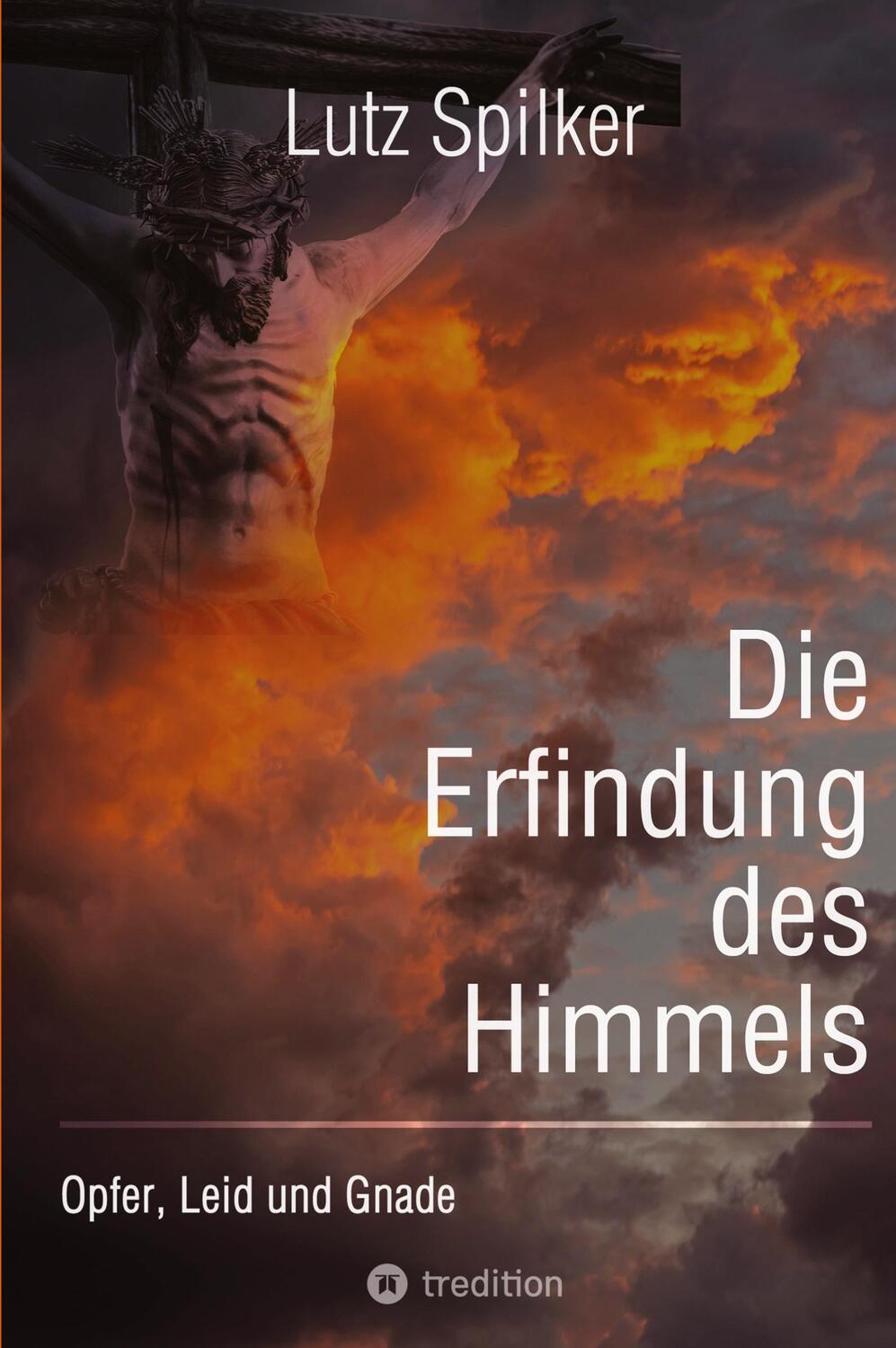 Cover: 9783384033123 | Die Erfindung des Himmels | Opfer, Leid und Gnade | Lutz Spilker