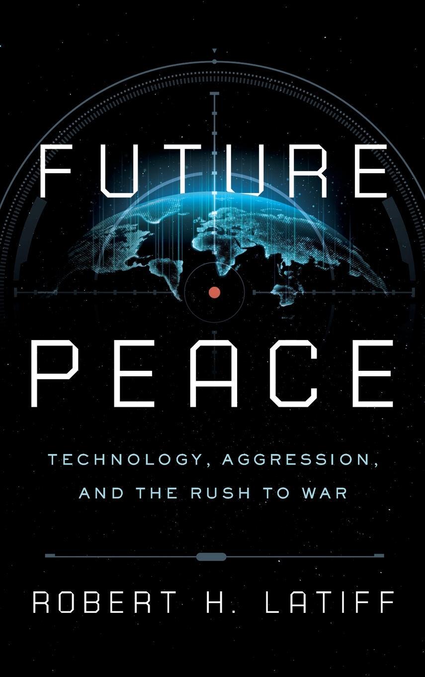 Cover: 9780268201890 | Future Peace | Technology, Aggression, and the Rush to War | Latiff