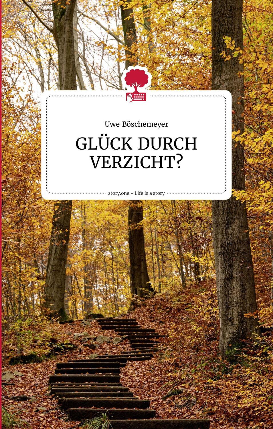 Cover: 9783903715288 | GLÜCK DURCH VERZICHT? Life is a story - story.one | Uwe Böschemeyer