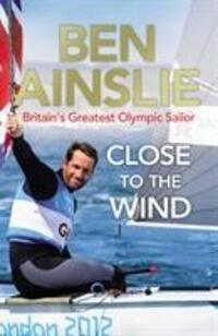 Cover: 9780224082945 | Ben Ainslie: Close to the Wind | Britain's Greatest Olympic Sailor