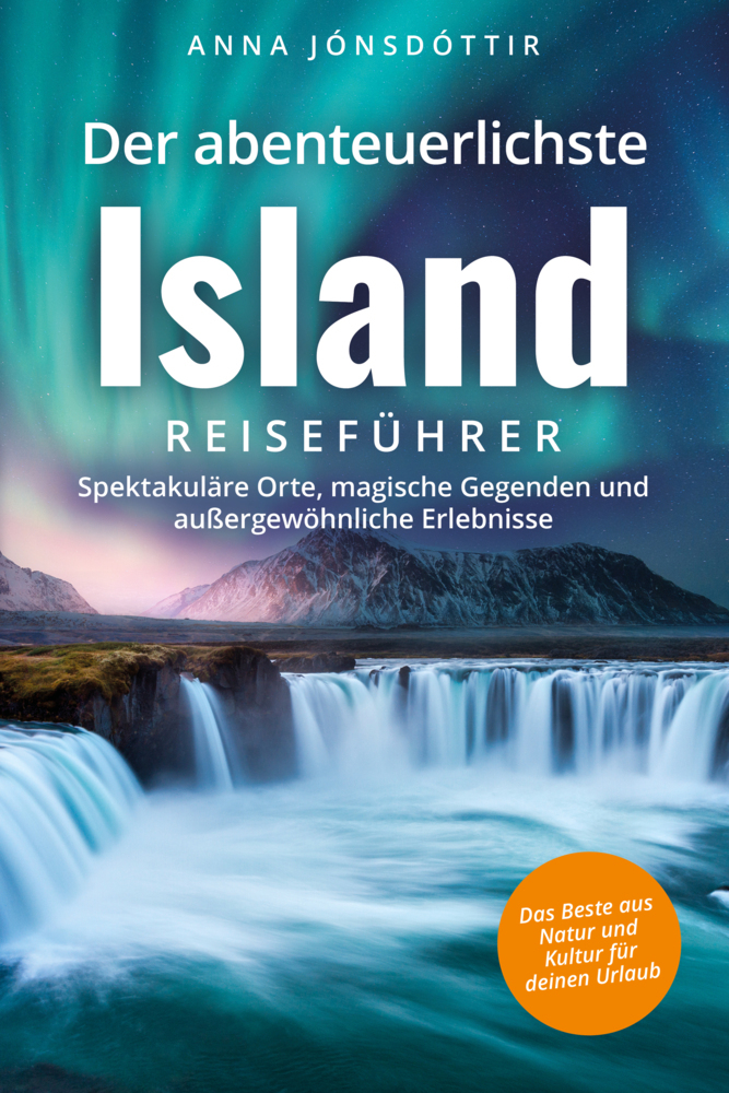 Cover: 9783982523033 | Der abenteuerlichste Island Reiseführer Spektakuläre Orte, magische...