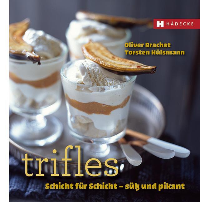 Cover: 9783775006873 | Trifles | Schichtweise Genuss - süß &amp; pikant | Oliver Brachat (u. a.)