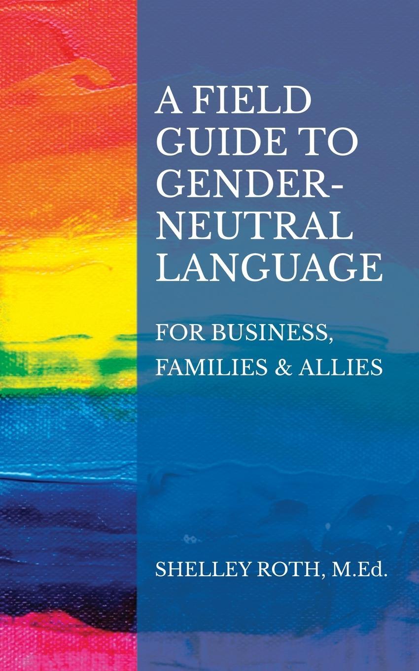 Cover: 9780983870487 | A Field Guide to Gender-Neutral Language | Shelley R. Roth | Buch