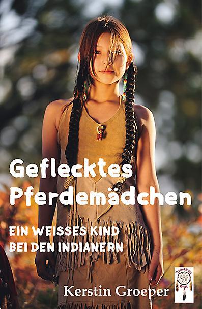Cover: 9783941485617 | Geflecktes Pferdemädchen | Ein weißes Kind bei den Indianern | Groeper