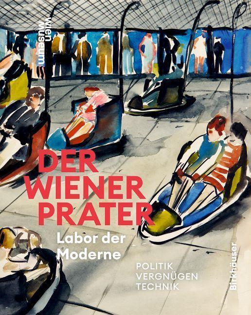 Cover: 9783035628555 | Der Wiener Prater. Labor der Moderne | Politik - Vergnügen - Technik