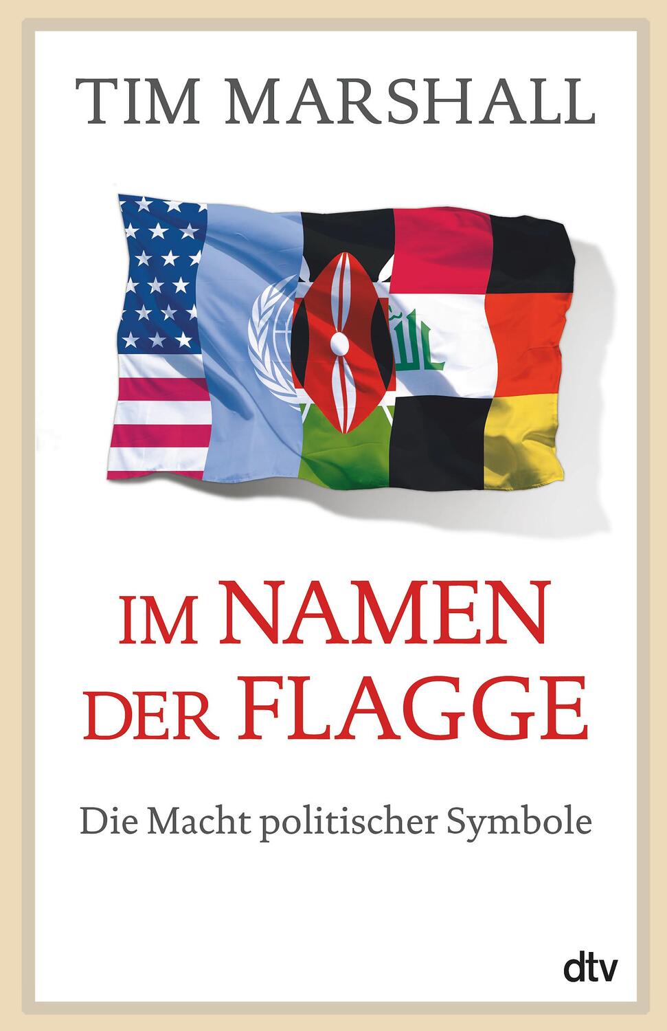Cover: 9783423349482 | Im Namen der Flagge | Die Macht politischer Symbole | Tim Marshall
