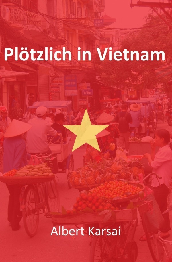 Cover: 9783844224818 | Plötzlich in Vietnam | Albert Karsai | Taschenbuch | 284 S. | Deutsch