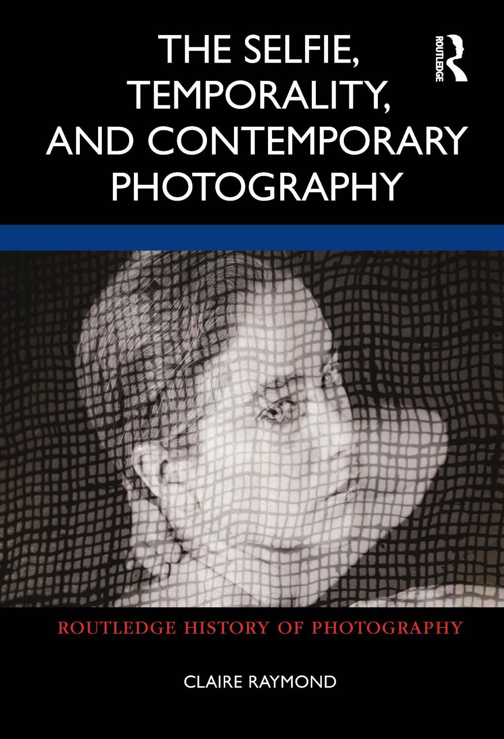 Cover: 9780367765750 | The Selfie, Temporality, and Contemporary Photography | Claire Raymond