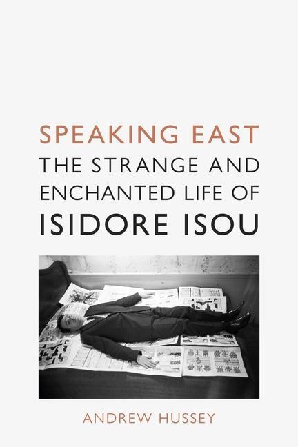 Cover: 9781789144925 | Speaking East: The Strange and Enchanted Life of Isidore Isou | Hussey