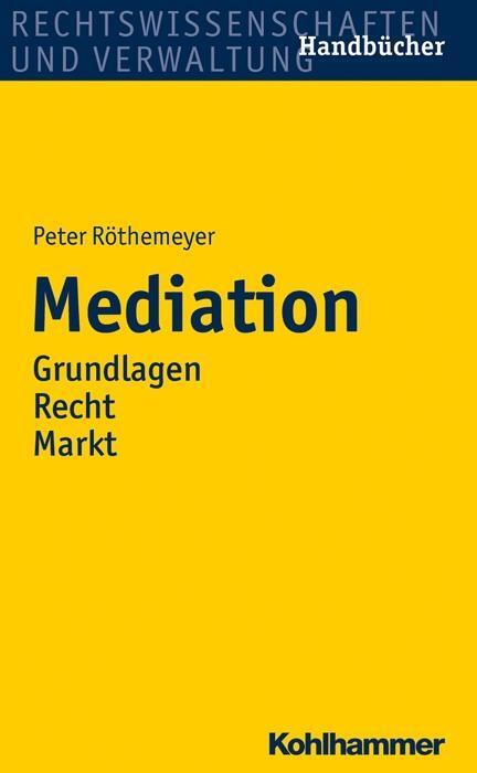 Cover: 9783170225824 | Mediation | Grundlagen, Recht, Markt | Peter Röthemeyer | Taschenbuch