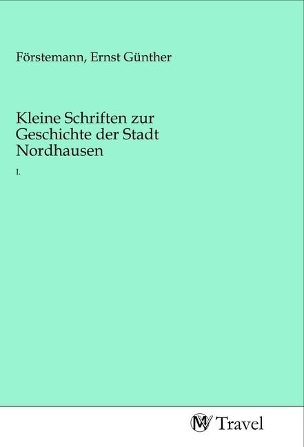 Cover: 9783968840673 | Kleine Schriften zur Geschichte der Stadt Nordhausen | I. | Förstemann