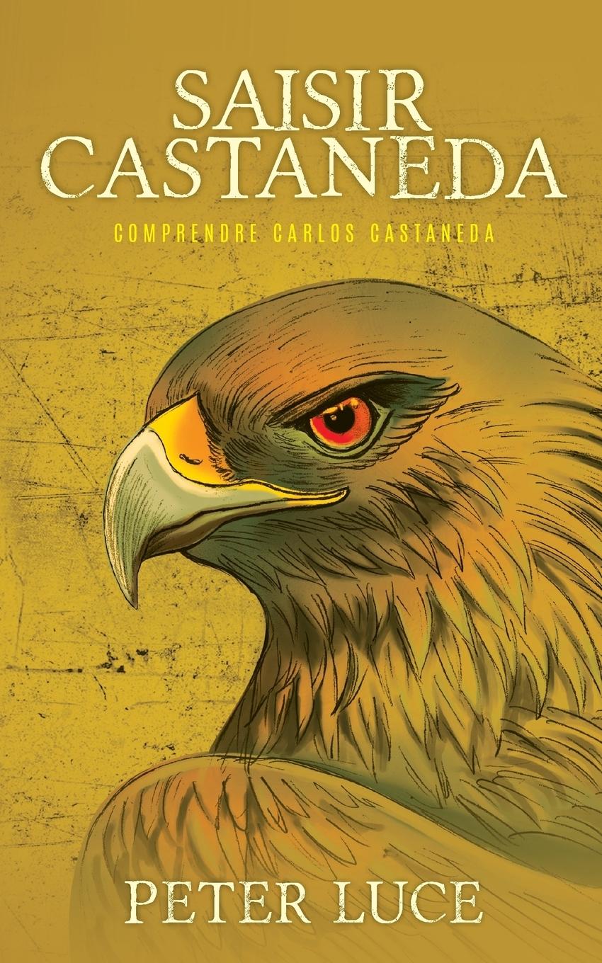 Cover: 9780999262764 | Saisir Castaneda | Comprendre Carlos Castaneda | Peter Luce | Buch