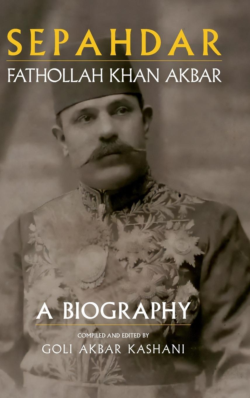 Cover: 9781949445640 | Sepahdar | Fathollah Khan Akbar, A Biography | Goli Akbar Kashani