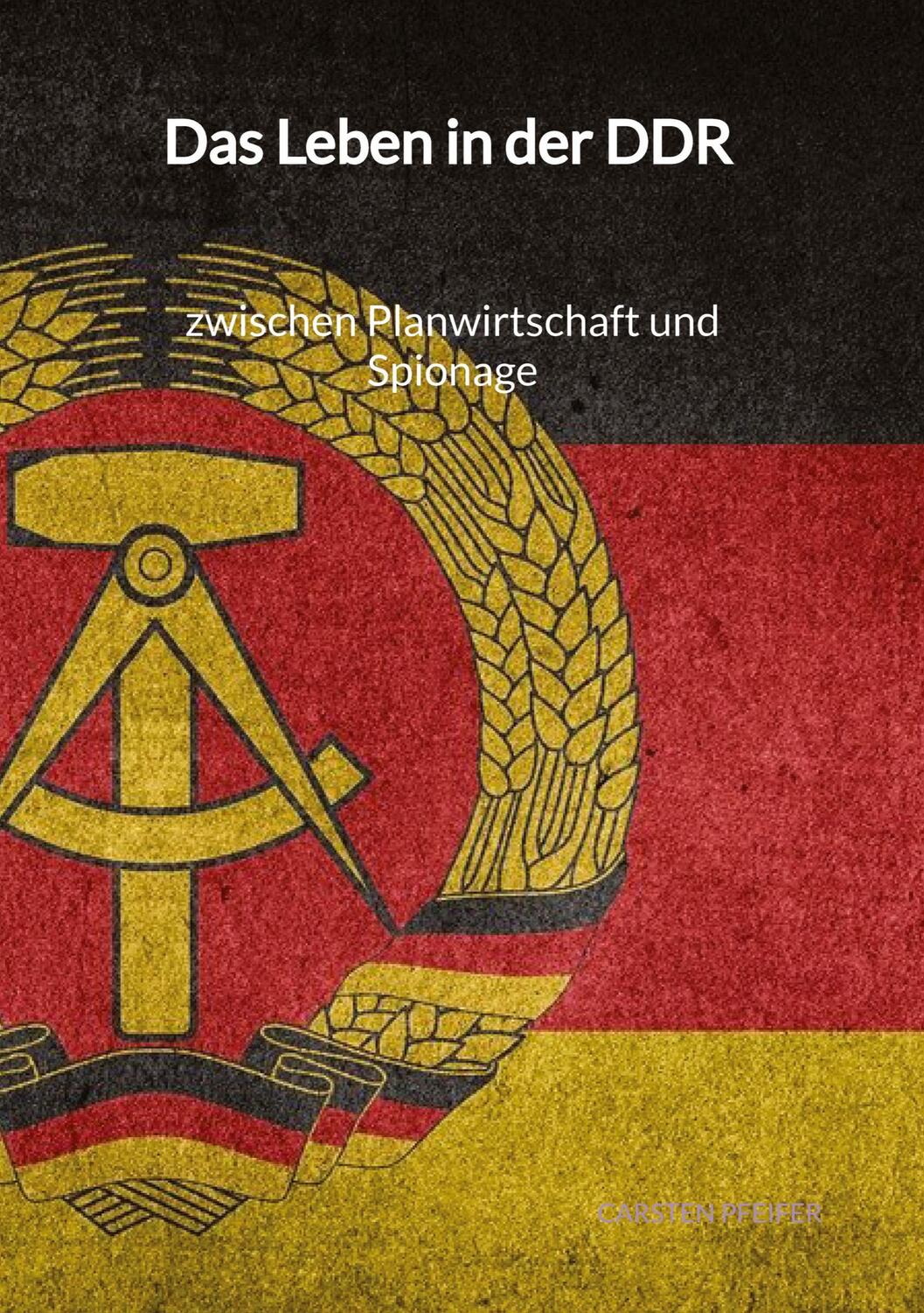 Cover: 9783347991835 | Das Leben in der DDR - zwischen Planwirtschaft und Spionage | Pfeifer