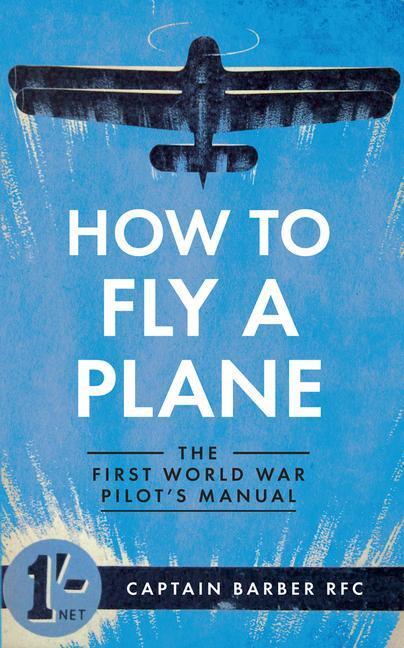 Cover: 9781445635835 | How to Fly a Plane | The First World War Pilot's Manual | Barber