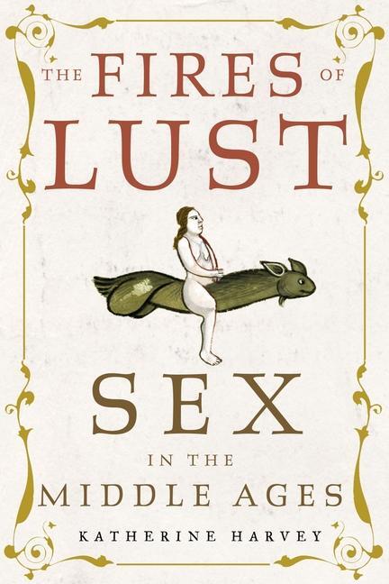 Cover: 9781789144895 | The Fires of Lust | Sex in the Middle Ages | Katherine Harvey | Buch