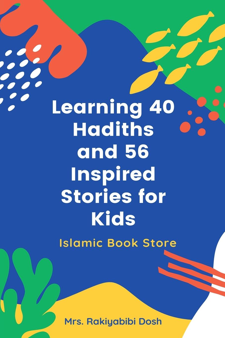 Cover: 9784812917961 | Learning 40 Hadiths and 56 Inspired Stories for Kids | Rakiyabibi Dosh