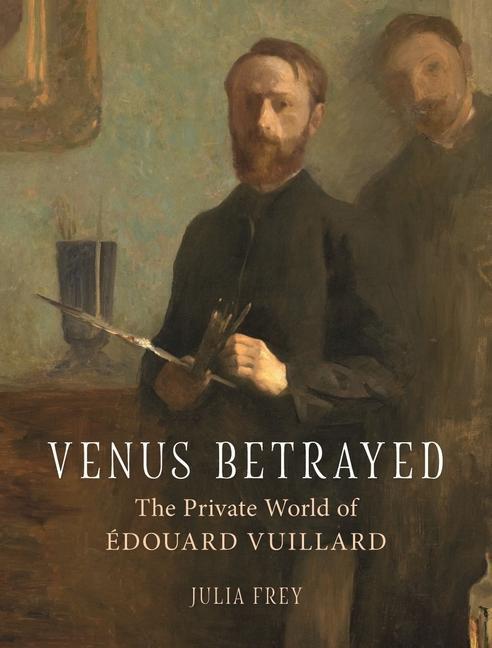 Cover: 9781789141603 | Venus Betrayed | The Private World of Edouard Vuillard | Julia Frey