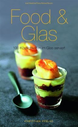 Cover: 9783884728017 | Food &amp; Glas | 100 Köstlichkeiten im Glas serviert | José Maréchal