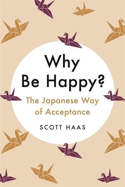 Cover: 9781529338782 | Why Be Happy? | The Japanese Way of Acceptance | Scott Haas | Buch