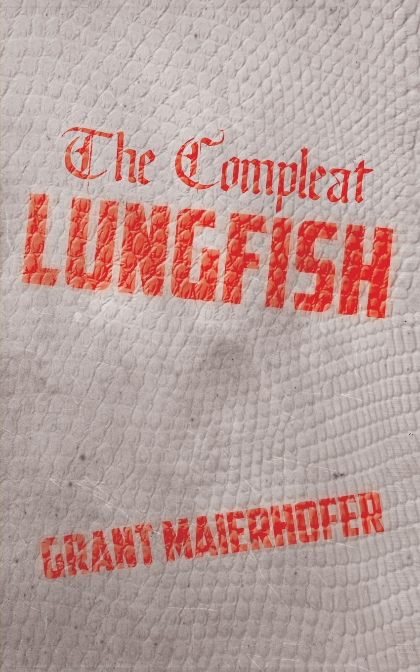 Cover: 9781954899049 | The Compleat Lungfish | Grant Maierhofer | Taschenbuch | Paperback