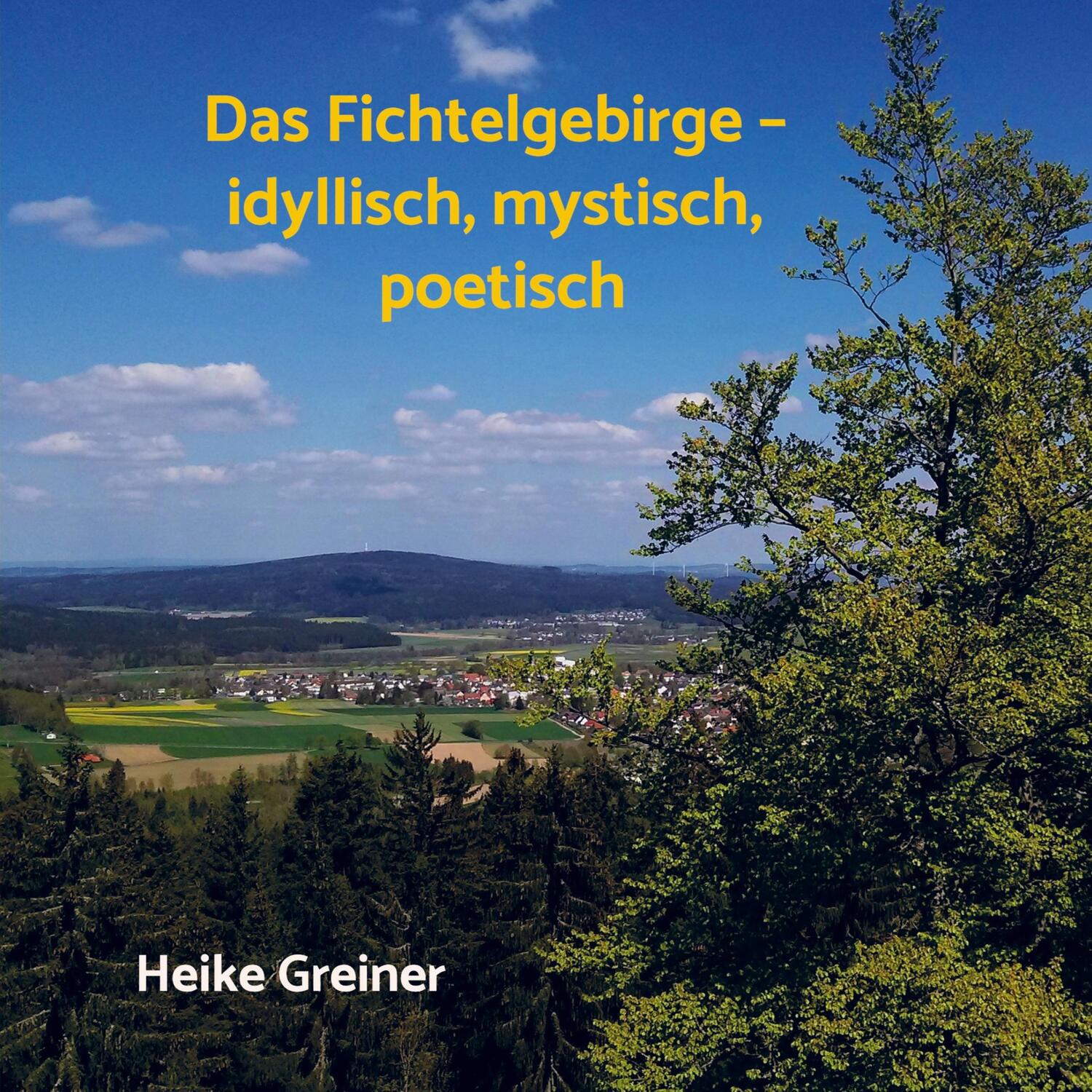 Cover: 9789403677330 | Das Fichtelgebirge ¿ idyllisch, mystisch, poetisch | Heike Greiner