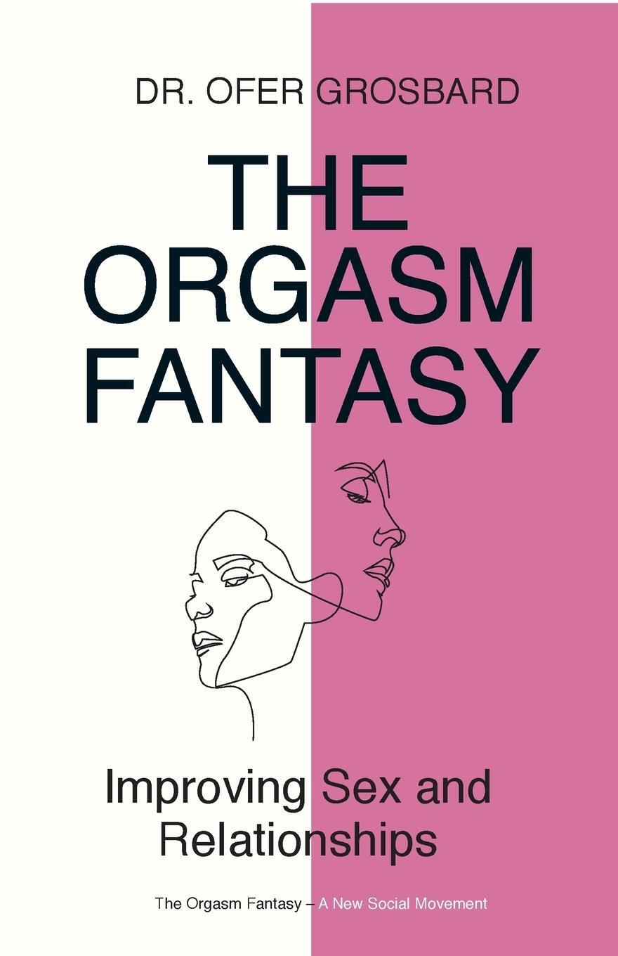 Cover: 9781949093889 | The Orgasm Fantasy: Improving Sex and Relationships | Ofer Grosbard