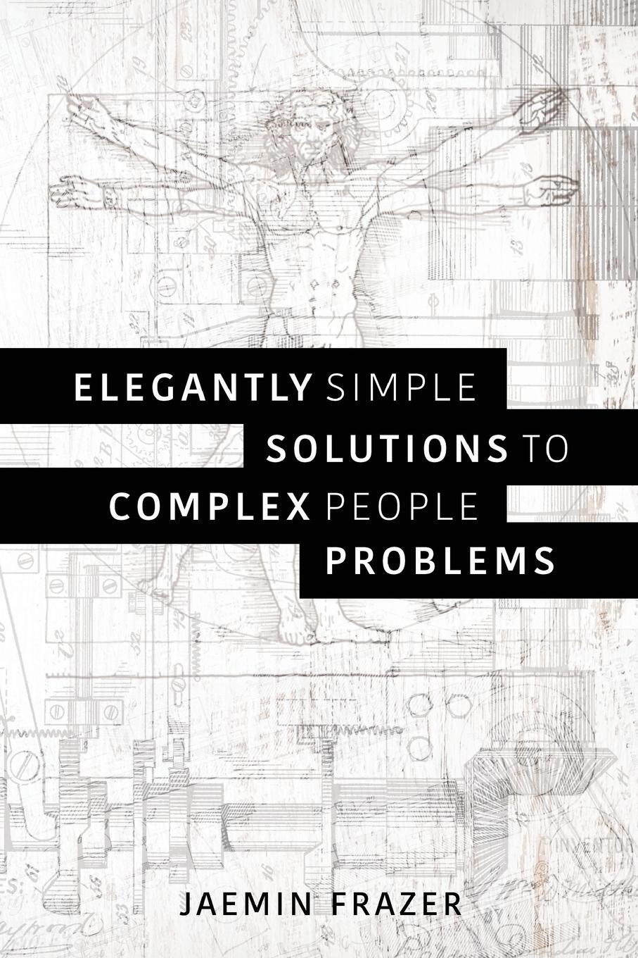 Cover: 9780994441706 | Elegantly Simple Solutions to Complex People Problems | Jaemin Frazer