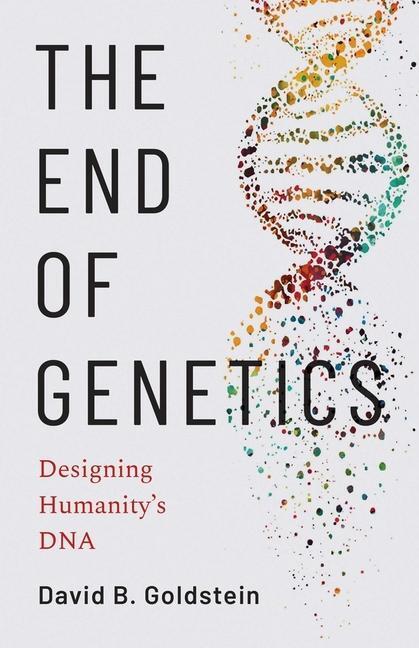 Cover: 9780300219395 | The End of Genetics: Designing Humanity's DNA | David B. Goldstein