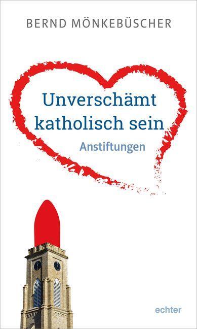 Cover: 9783429054137 | Unverschämt katholisch sein | Anstiftungen | Bernd Mönkebüscher | Buch