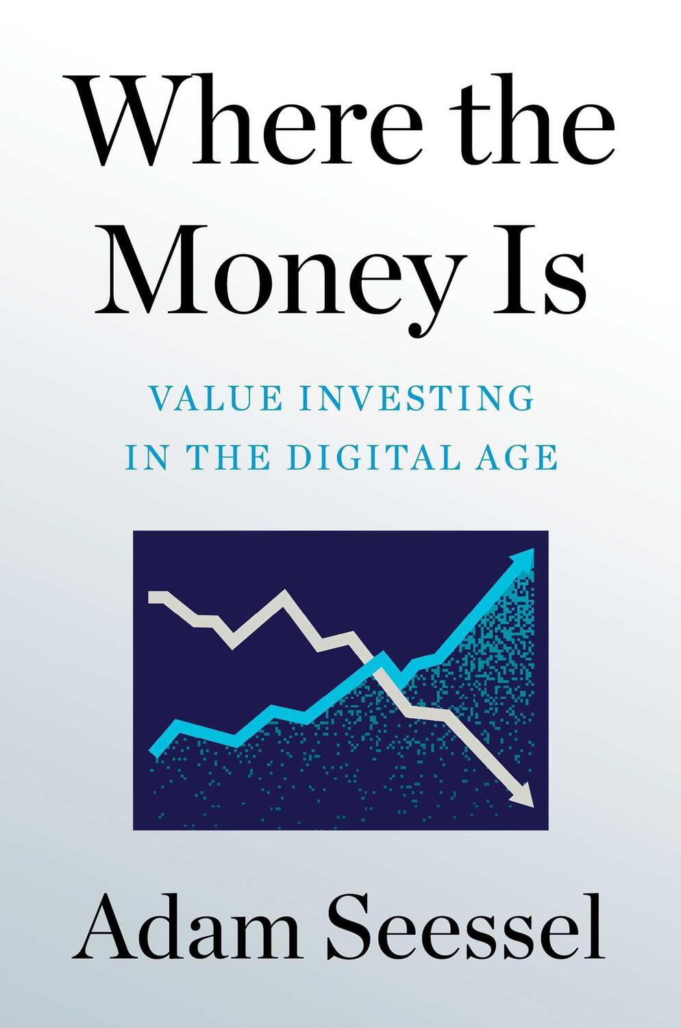 Cover: 9781982185145 | Where the Money Is: Value Investing in the Digital Age | Adam Seessel