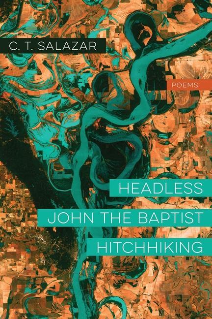 Cover: 9781946724489 | Headless John the Baptist Hitchhiking: Poems | C. T. Salazar | Buch