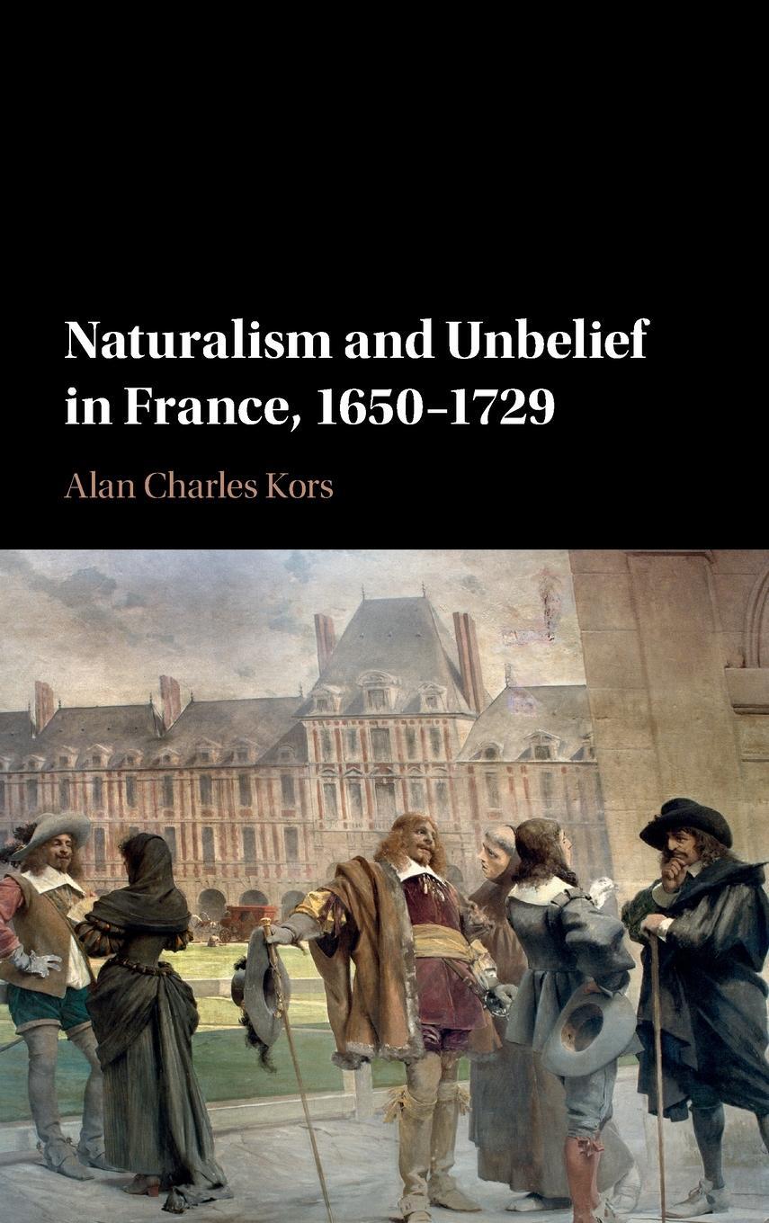Cover: 9781107106635 | Naturalism and Unbelief in France, 1650-1729 | Alan Charles Kors