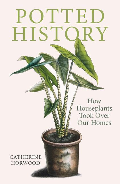 Cover: 9781910258941 | Potted History | How Houseplants Took Over Our Homes | Horwood | Buch