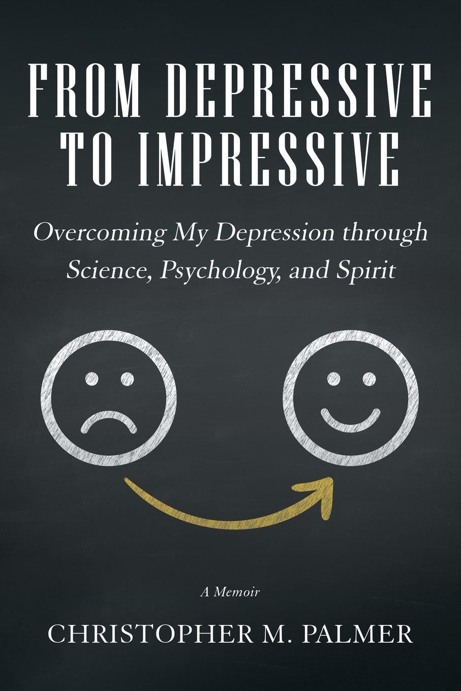 Cover: 9781504314985 | From Depressive to Impressive | Christopher M. Palmer | Taschenbuch