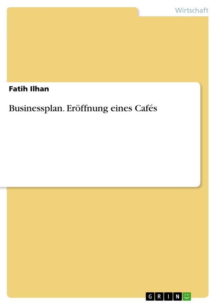 Cover: 9783668558908 | Businessplan. Eröffnung eines Cafés | Fatih Ilhan | Taschenbuch | 2017