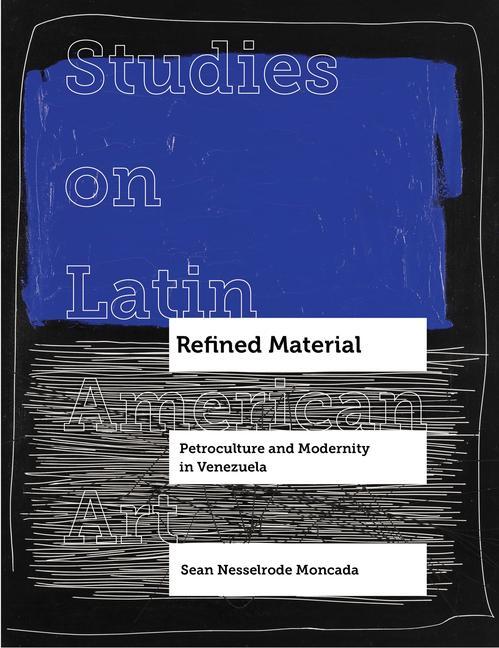 Cover: 9780520392465 | Refined Material | Petroculture and Modernity in Venezuela | Moncada