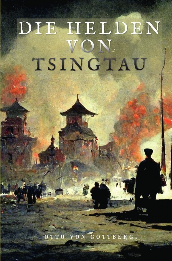 Cover: 9783750244108 | Die Helden von Tsingtau | Otto von Gottberg | Taschenbuch | Deutsch