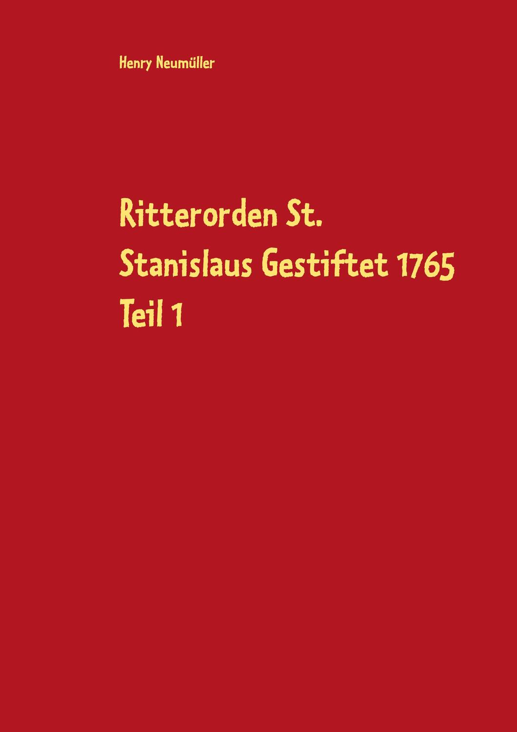 Cover: 9783753401287 | Ritterorden St. Stanislaus Gestiftet 1765 Teil 1 | Henry Neumüller