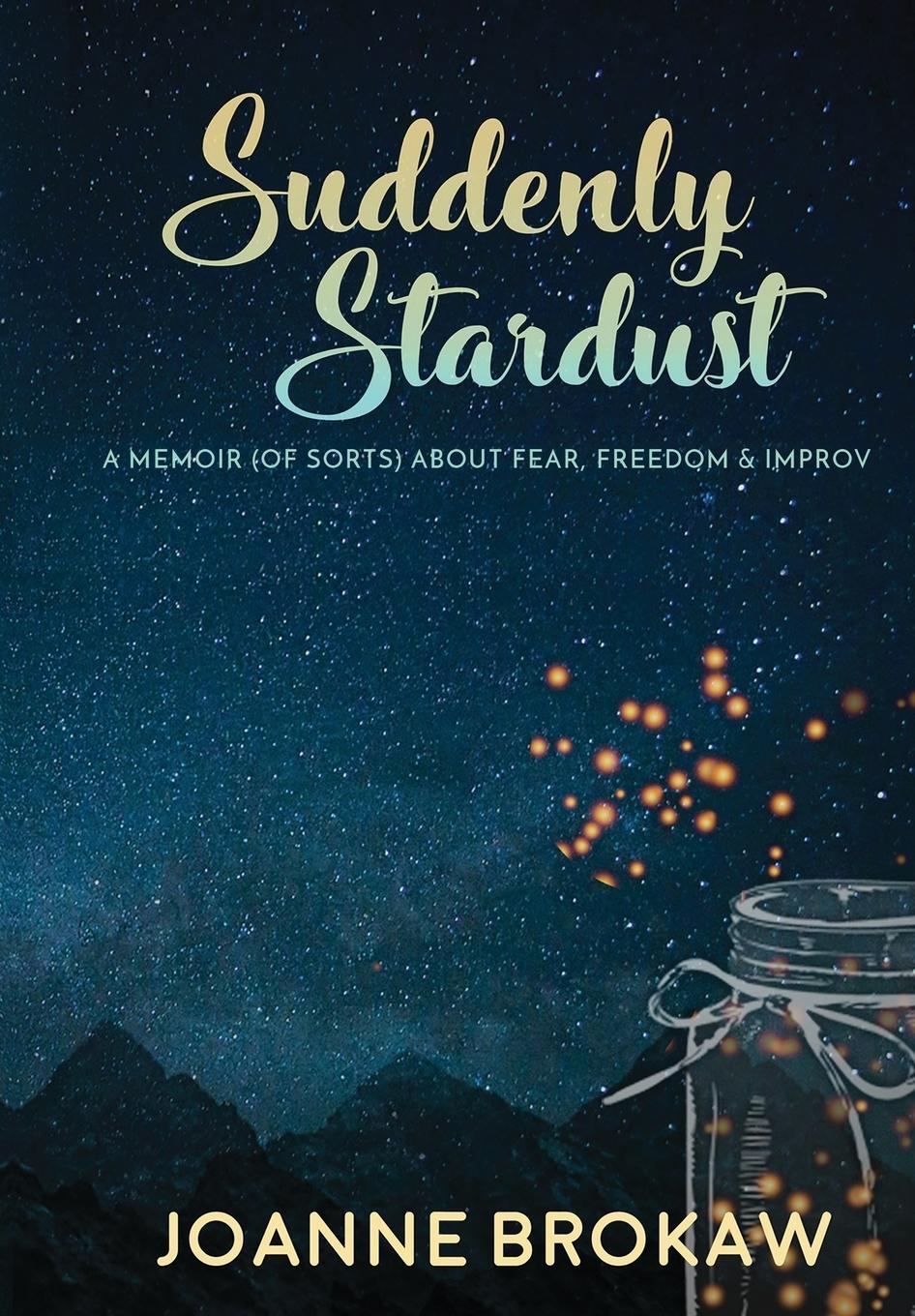 Cover: 9781948679480 | Suddenly Stardust | A Memoir (of Sorts) About Fear, Freedom &amp; Improv